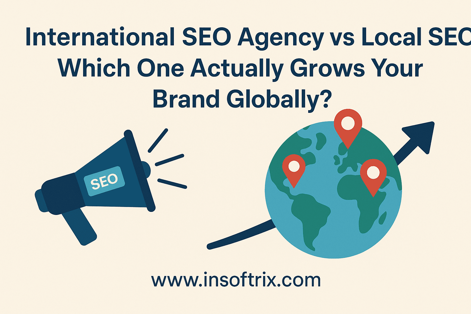 Blog 6 International SEO agency Vs Local SEO Agency by Insoftrix